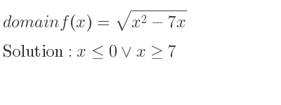The domain of f(x)=sqrt(x^2-7x) is x<= 0\lor x>= 7